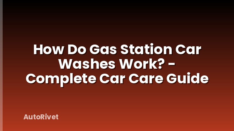 How Do Gas Station Car Washes Work? - Complete Car Care Guide