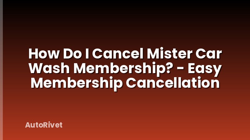 How Do I Cancel Mister Car Wash Membership? - Easy Membership Cancellation