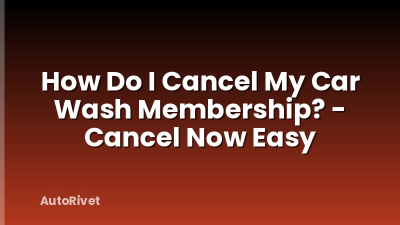 How Do I Cancel My Car Wash Membership? - Cancel Now Easy