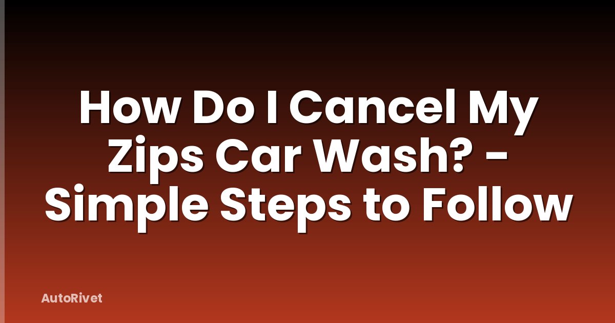 How Do I Cancel My Zips Car Wash? - Simple Steps to Follow