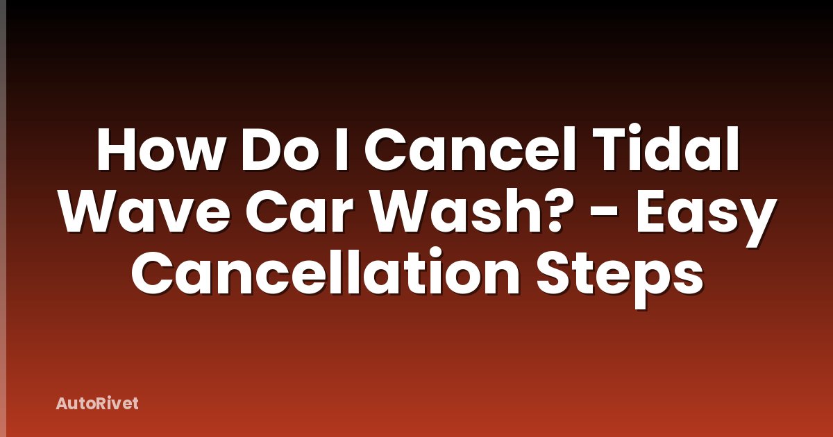 How Do I Cancel Tidal Wave Car Wash? - Easy Cancellation Steps