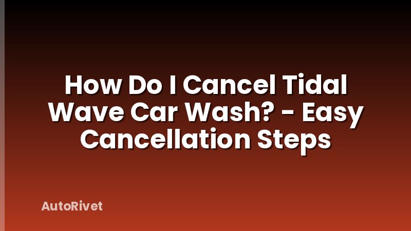 How Do I Cancel Tidal Wave Car Wash? - Easy Cancellation Steps
