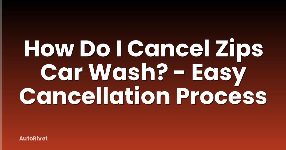 How Do I Cancel Zips Car Wash? - Easy Cancellation Process