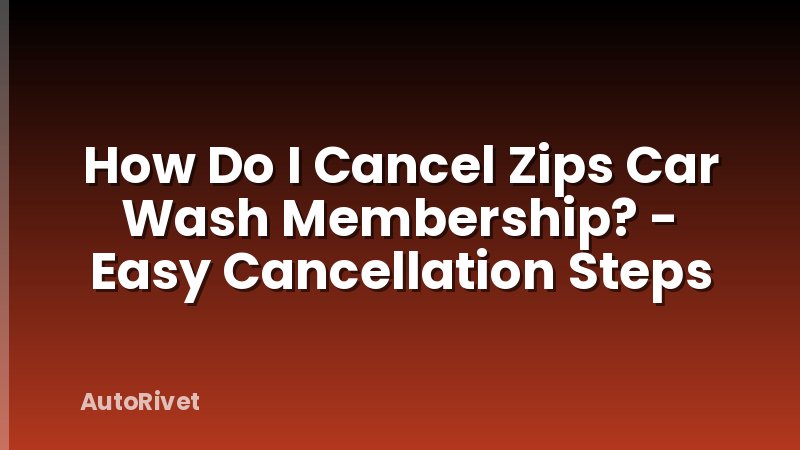 How Do I Cancel Zips Car Wash Membership? - Easy Cancellation Steps