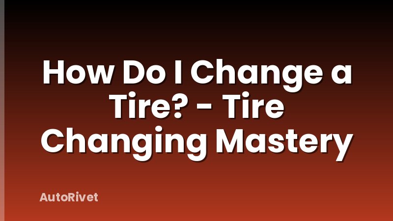 How Do I Change a Tire? - Tire Changing Mastery
