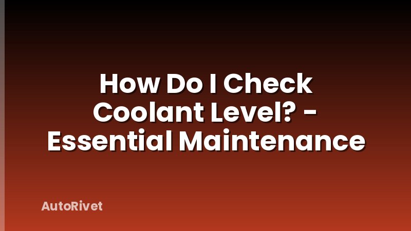 How Do I Check Coolant Level? - Essential Maintenance