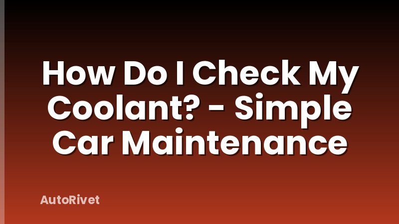 How Do I Check My Coolant? - Simple Car Maintenance