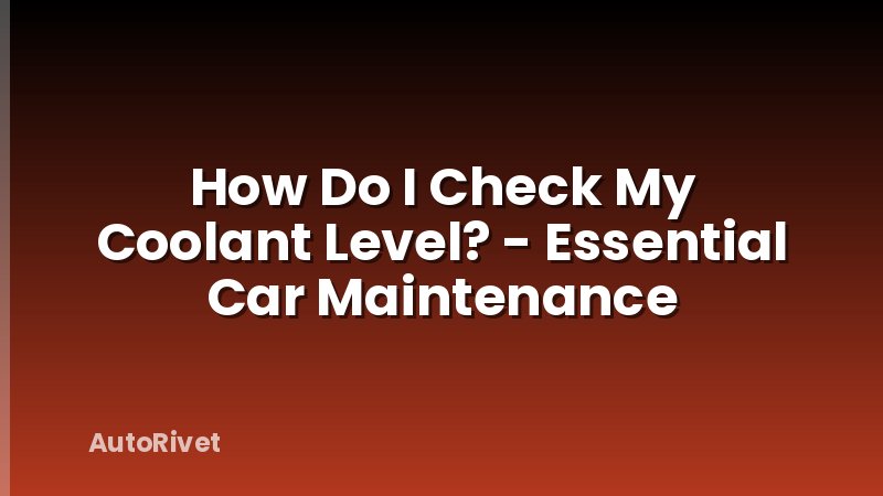 How Do I Check My Coolant Level? - Essential Car Maintenance