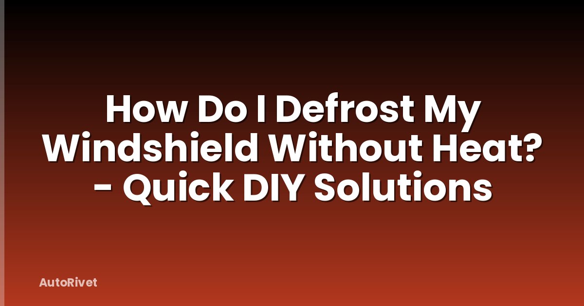 How Do I Defrost My Windshield Without Heat? - Quick DIY Solutions
