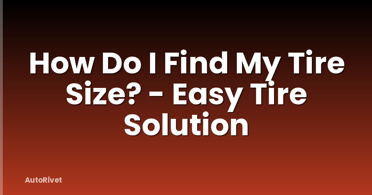 How Do I Find My Tire Size? - Easy Tire Solution