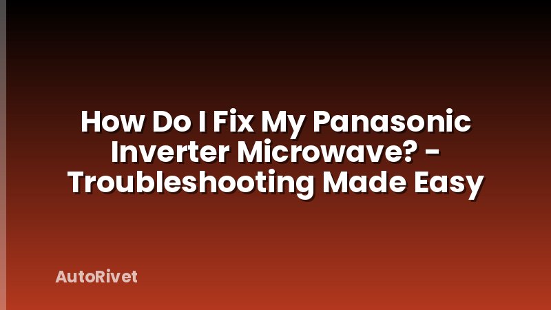 How Do I Fix My Panasonic Inverter Microwave? - Troubleshooting Made Easy