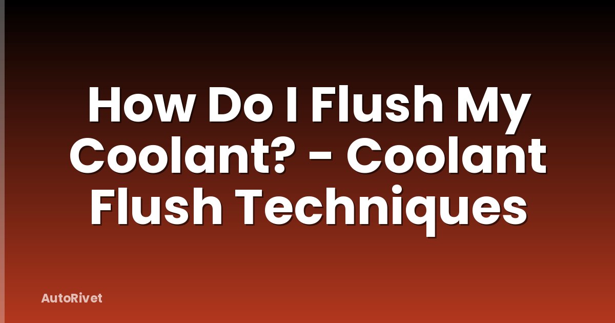 How Do I Flush My Coolant? - Coolant Flush Techniques