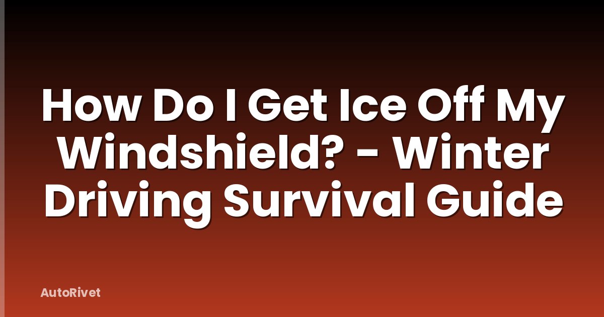 How Do I Get Ice Off My Windshield? - Winter Driving Survival Guide