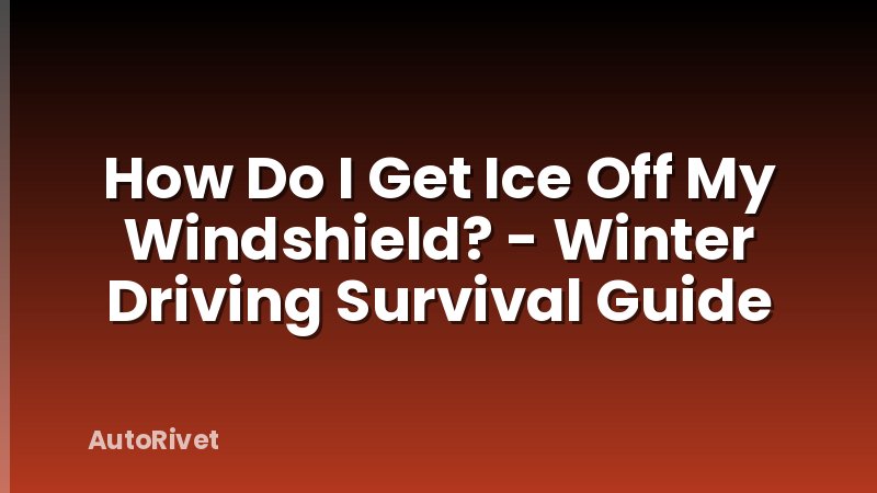 How Do I Get Ice Off My Windshield? - Winter Driving Survival Guide