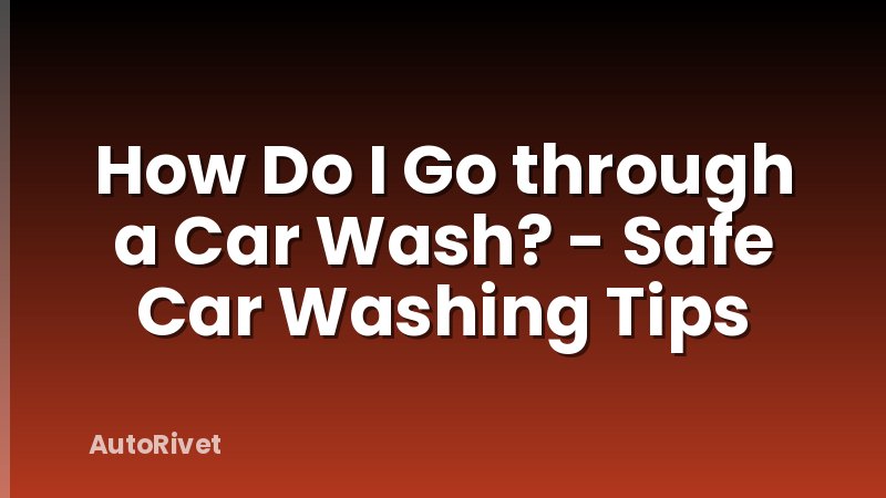 How Do I Go through a Car Wash? - Safe Car Washing Tips