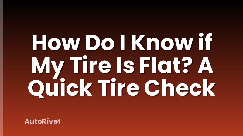 How Do I Know if My Tire Is Flat? A Quick Tire Check