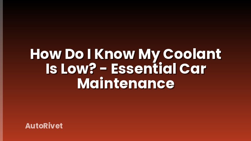 How Do I Know My Coolant Is Low? - Essential Car Maintenance