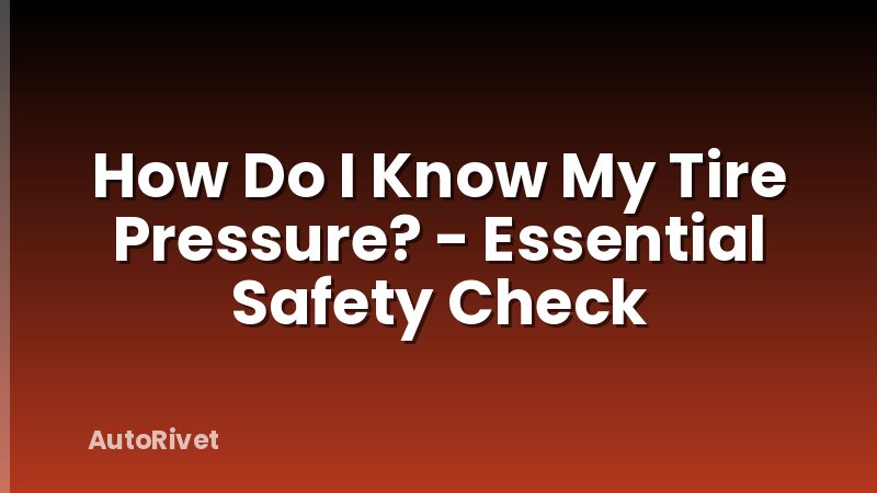 How Do I Know My Tire Pressure? - Essential Safety Check