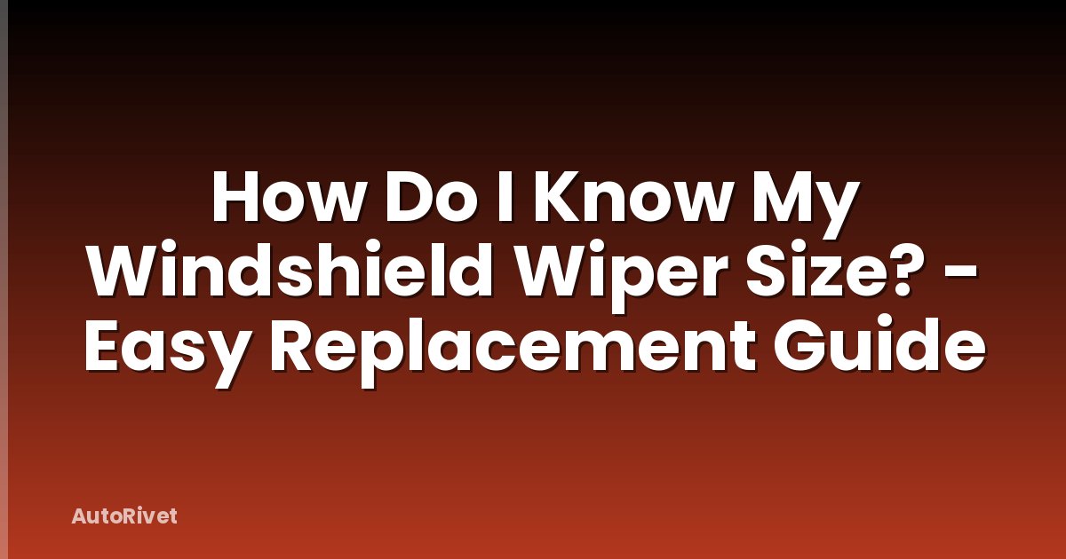 How Do I Know My Windshield Wiper Size? - Easy Replacement Guide