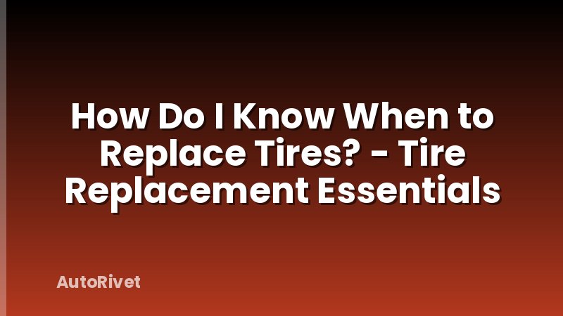 How Do I Know When to Replace Tires? - Tire Replacement Essentials