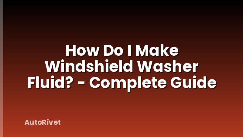 How Do I Make Windshield Washer Fluid? - Complete Guide