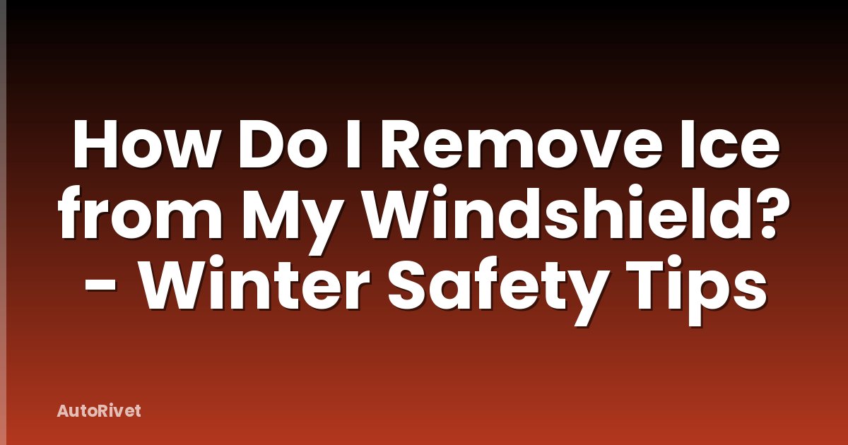 How Do I Remove Ice from My Windshield? - Winter Safety Tips