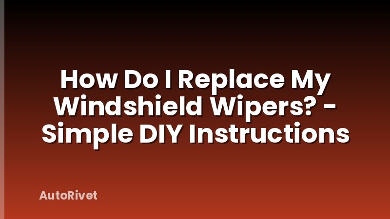 How Do I Replace My Windshield Wipers? - Simple DIY Instructions