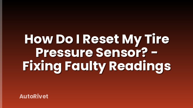 How Do I Reset My Tire Pressure Sensor? - Fixing Faulty Readings