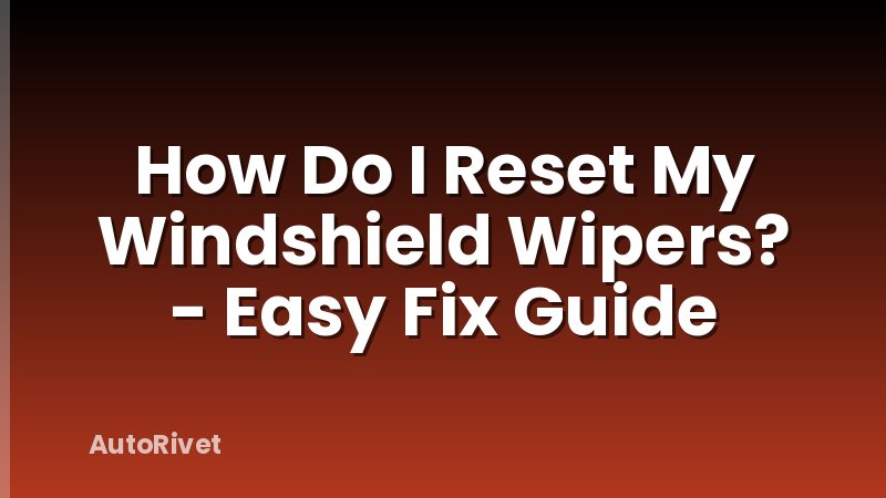 How Do I Reset My Windshield Wipers? - Easy Fix Guide