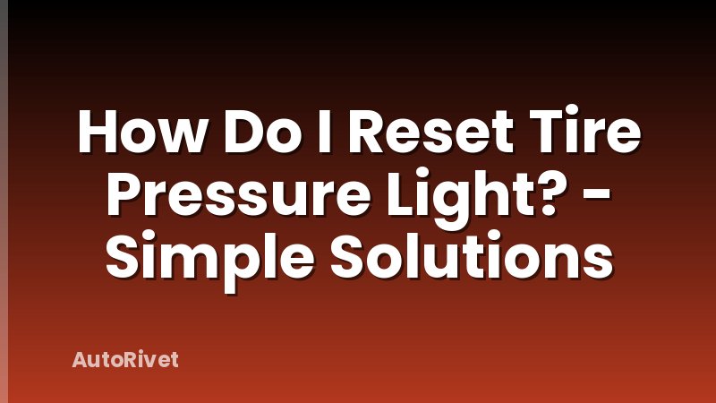 How Do I Reset Tire Pressure Light? - Simple Solutions