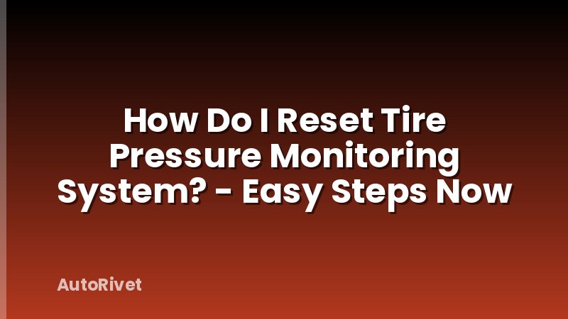 How Do I Reset Tire Pressure Monitoring System? - Easy Steps Now