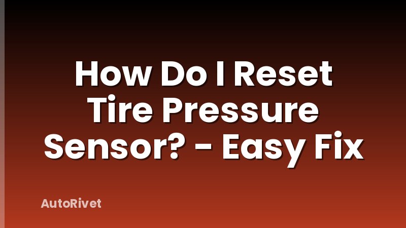 How Do I Reset Tire Pressure Sensor? - Easy Fix