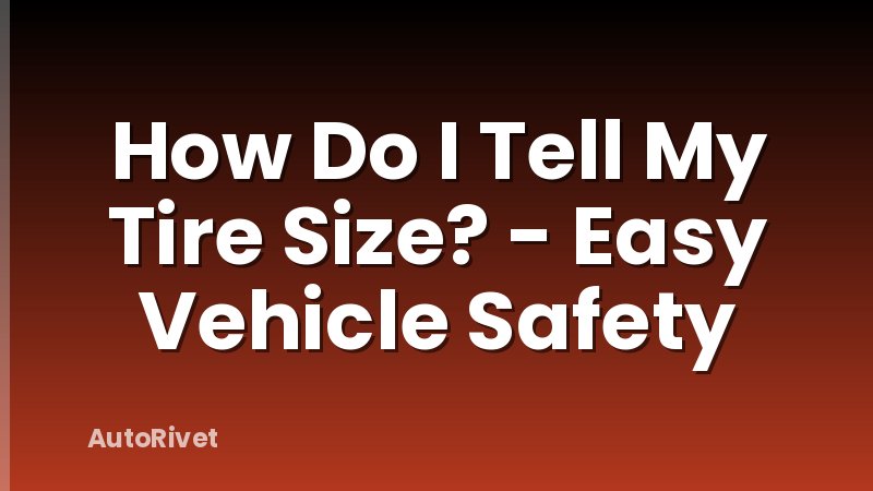 How Do I Tell My Tire Size? - Easy Vehicle Safety