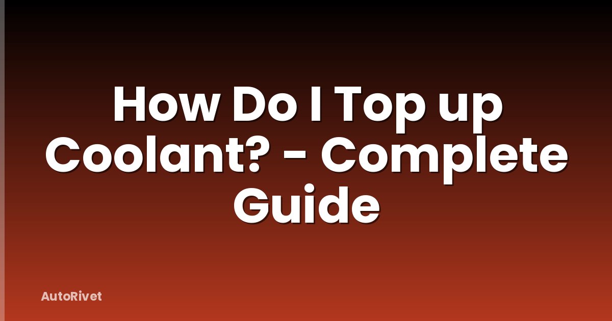 How Do I Top up Coolant? - Complete Guide