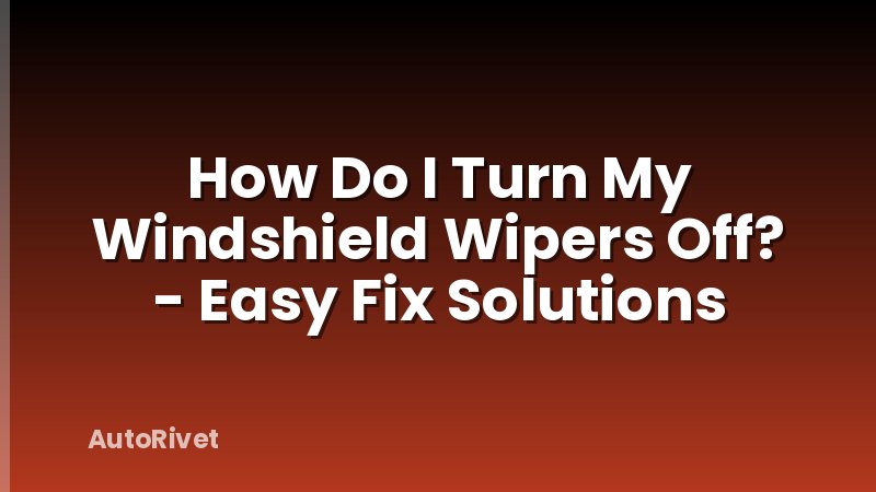 How Do I Turn My Windshield Wipers Off? - Easy Fix Solutions