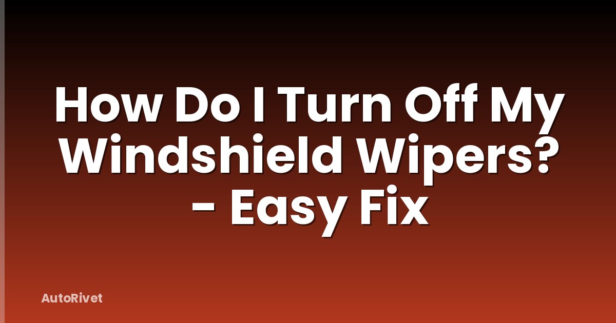 How Do I Turn Off My Windshield Wipers? - Easy Fix