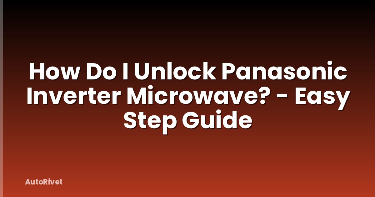 How Do I Unlock Panasonic Inverter Microwave? - Easy Step Guide