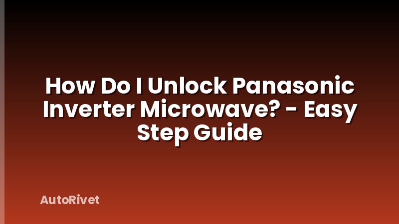 How Do I Unlock Panasonic Inverter Microwave? - Easy Step Guide