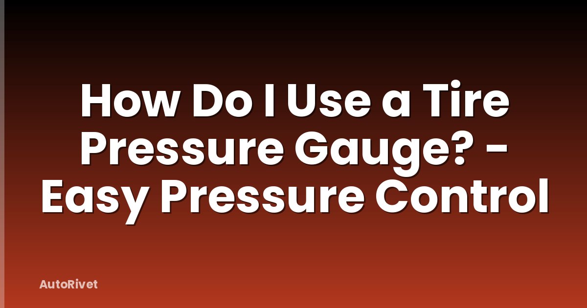 How Do I Use a Tire Pressure Gauge? - Easy Pressure Control
