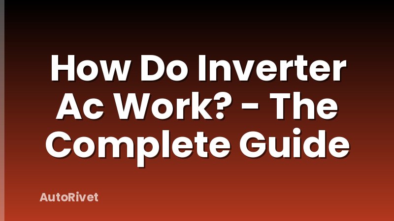 How Do Inverter Ac Work? - The Complete Guide