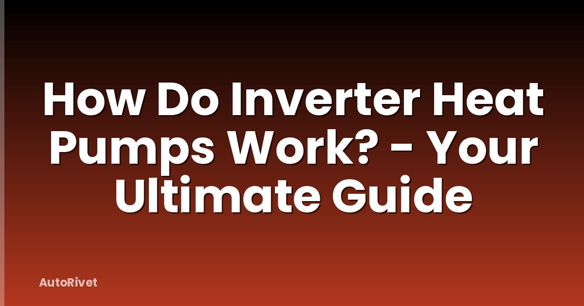 How Do Inverter Heat Pumps Work? - Your Ultimate Guide