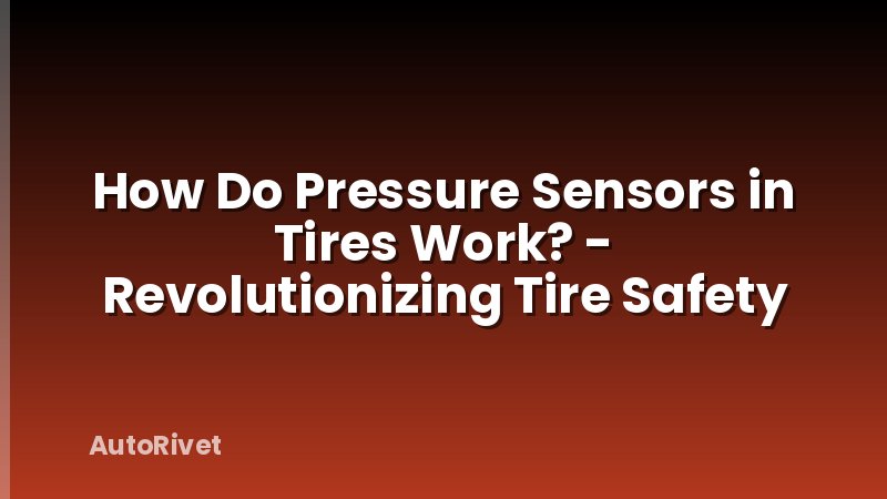 How Do Pressure Sensors in Tires Work? - Revolutionizing Tire Safety