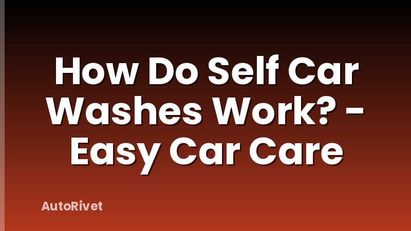 How Do Self Car Washes Work? - Easy Car Care