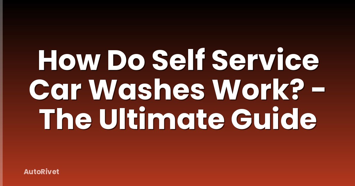 How Do Self Service Car Washes Work? - The Ultimate Guide