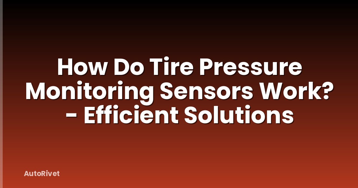 How Do Tire Pressure Monitoring Sensors Work? - Efficient Solutions