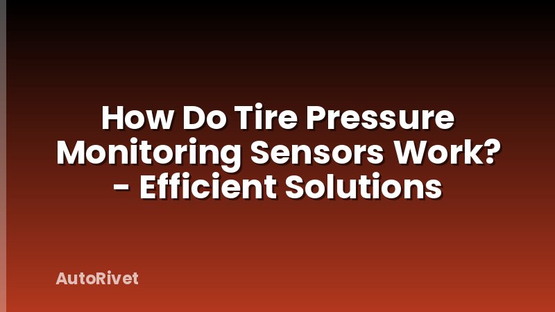 How Do Tire Pressure Monitoring Sensors Work? - Efficient Solutions