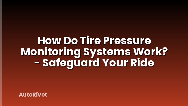 How Do Tire Pressure Monitoring Systems Work? - Safeguard Your Ride