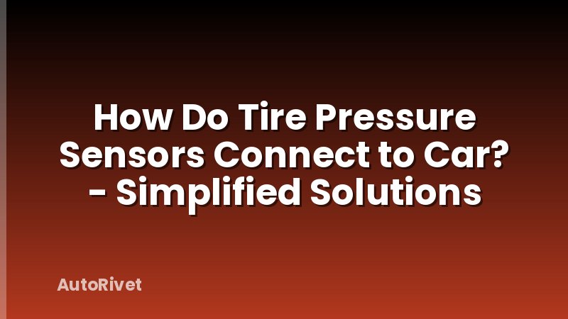 How Do Tire Pressure Sensors Connect to Car? - Simplified Solutions