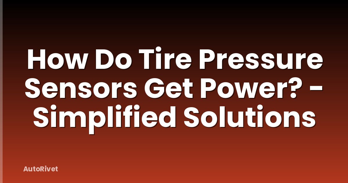 How Do Tire Pressure Sensors Get Power? - Simplified Solutions