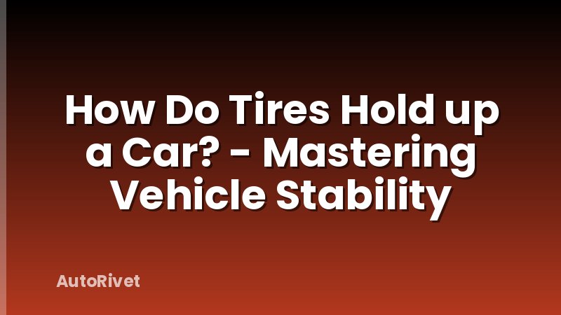 How Do Tires Hold up a Car? - Mastering Vehicle Stability